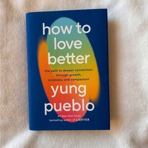 How to Love Better: The Path to Deeper Connection Through Growth, Kindness, and
